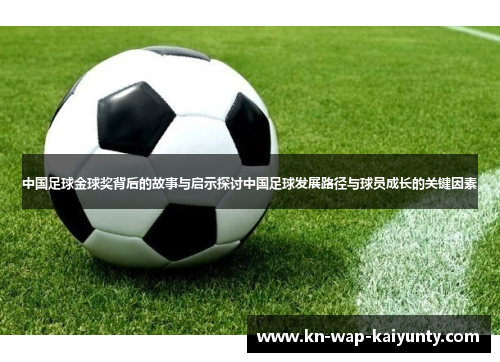 中国足球金球奖背后的故事与启示探讨中国足球发展路径与球员成长的关键因素