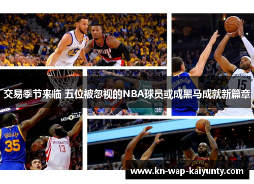交易季节来临 五位被忽视的NBA球员或成黑马成就新篇章