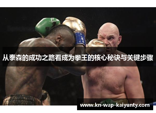 从泰森的成功之路看成为拳王的核心秘诀与关键步骤