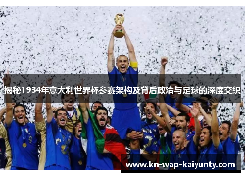揭秘1934年意大利世界杯参赛架构及背后政治与足球的深度交织