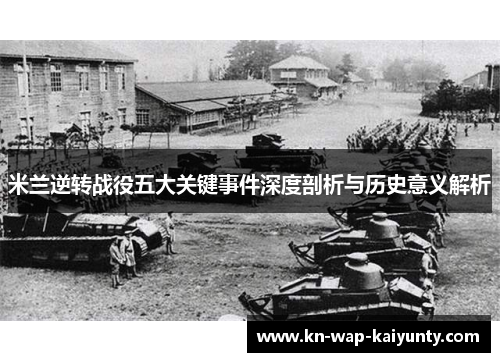 米兰逆转战役五大关键事件深度剖析与历史意义解析