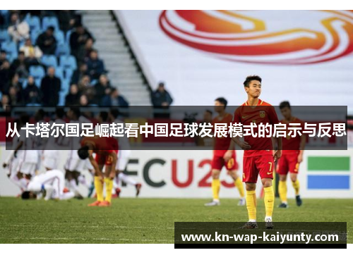 从卡塔尔国足崛起看中国足球发展模式的启示与反思