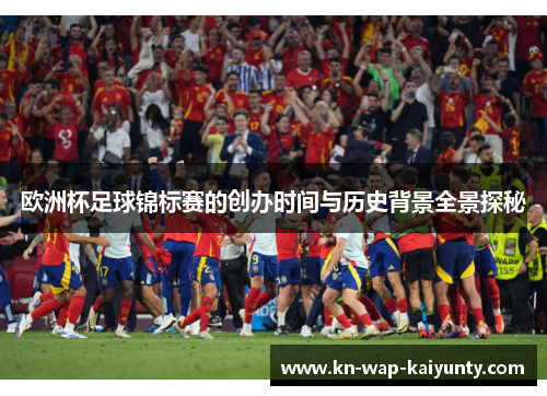 欧洲杯足球锦标赛的创办时间与历史背景全景探秘
