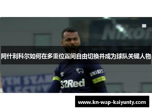 阿什利科尔如何在多重位置间自由切换并成为球队关键人物