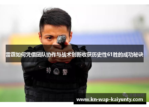 雷霆如何凭借团队协作与战术创新收获历史性61胜的成功秘诀 雷霆如何凭借团队协作与战术创新收获历史性61胜的成功秘诀