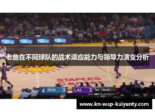 老詹在不同球队的战术适应能力与领导力演变分析